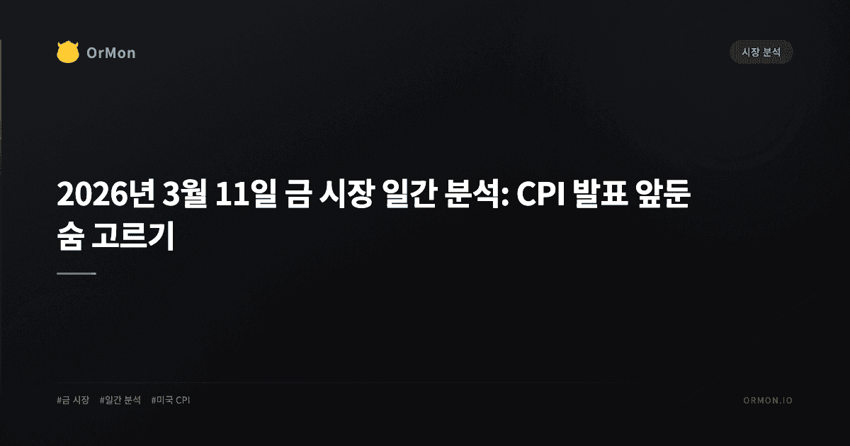 2026년 3월 11일 금 시장 일간 분석: CPI 발표 앞둔 숨 고르기