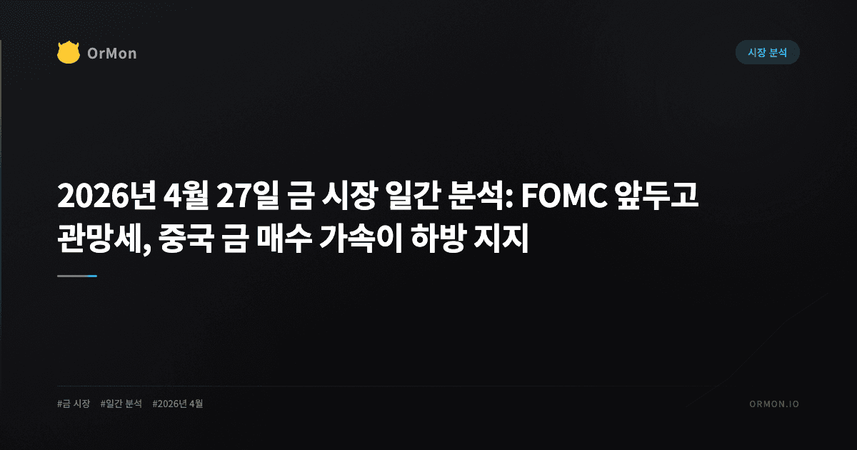 2026년 4월 27일 금 시장 일간 분석: FOMC 앞두고 숨 고르기, 중국 금 수요 가속이 하방 지지