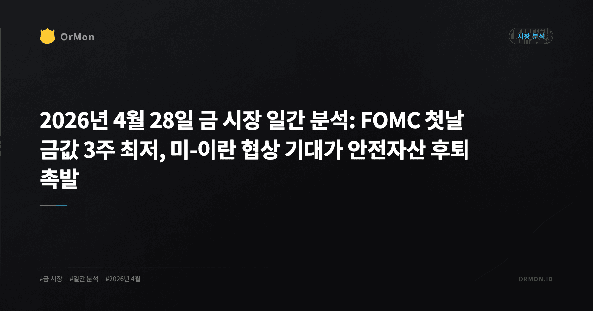 2026년 4월 28일 금 시장 일간 분석: FOMC 첫날 금값 3주 최저, 미-이란 협상 기대가 안전자산 후퇴 촉발