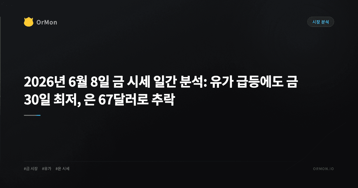 2026년 6월 8일 금 시세 일간 분석: 유가 급등에도 금 30일 최저, 은 67달러로 추락