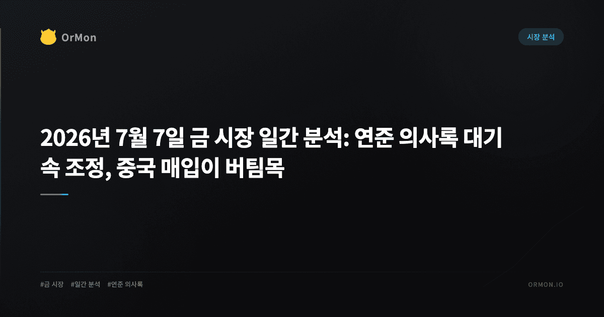 2026년 7월 7일 금 시장 일간 분석: 연준 의사록 대기 속 조정, 중국 매입이 버팀목