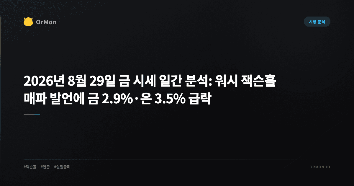 2026년 8월 29일 금 시세 일간 분석: 워시 잭슨홀 매파 발언에 금 2.9%·은 3.5% 급락