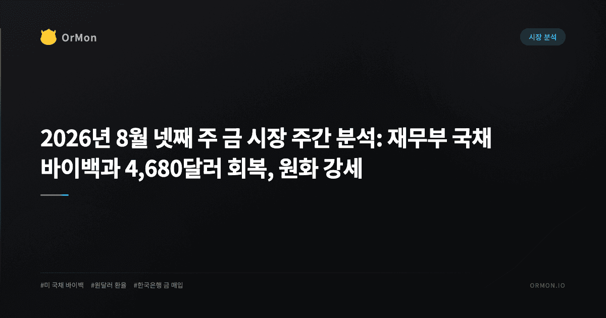 2026년 8월 넷째 주 금 시장 주간 분석: 재무부 국채 바이백과 4,680달러 회복, 원화 강세